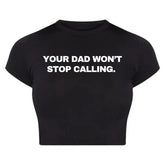 Your Dad Won’t Stop Calling Baby Tee Crop Top